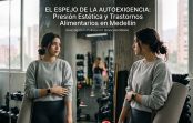 El Espejo de la Autoexigencia: Cómo la Presión Estética y el Ejercicio Compensatorio Detonan los Trastornos Alimentarios en Medellín